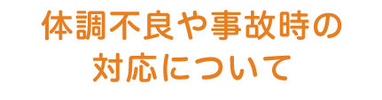 体調不良や事故時の対応について